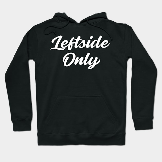 Leftside Only Hoodie by AnnoyingBowlerTees